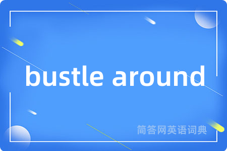 bustle around是什么意思,bustle around的中文翻译 bustle around