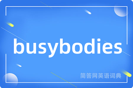 busybodies
