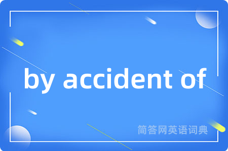 by accident of