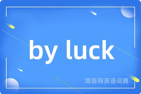 by luck