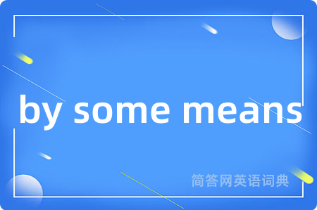 by some means