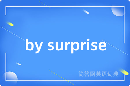 by surprise是什么意思,by surprise的中文翻译 by surprise