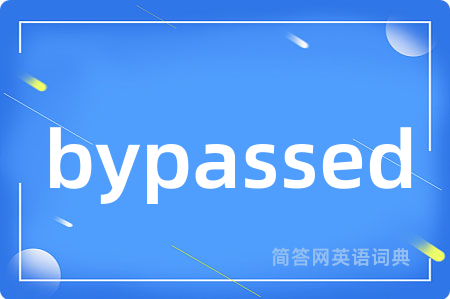 bypassed是什么意思,bypassed的中文翻译 bypassed