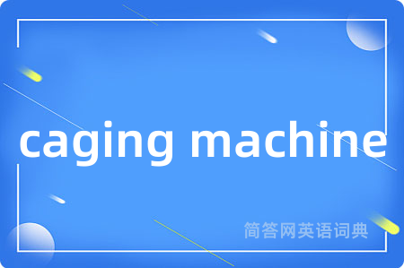 caging machine