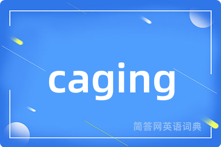 caging