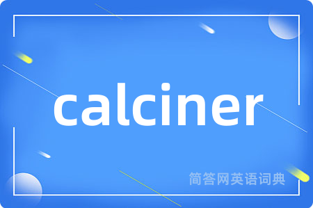 calciner是什么意思,calciner的中文翻译 calciner