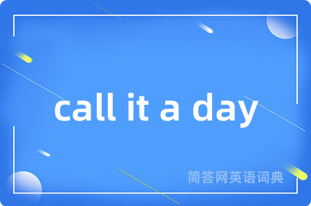 call it a day