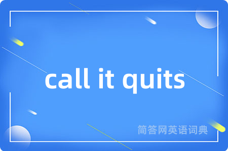 call it quits