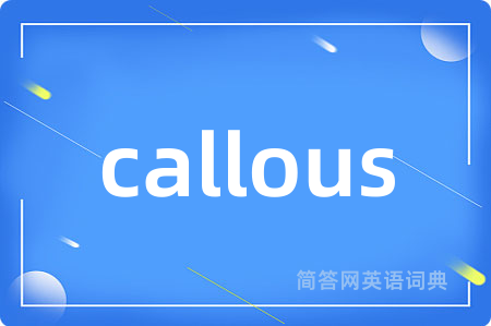 callous是什么意思,callous的中文翻译 callous