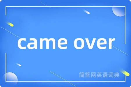 came over