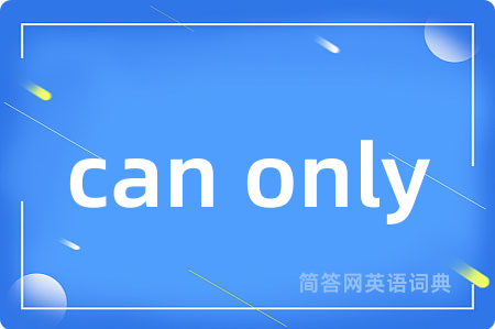 can only