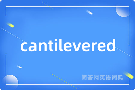 cantilevered是什么意思,cantilevered的中文翻译 cantilevered