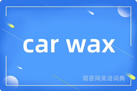 car wax是什么意思,car wax的中文翻译 car wax