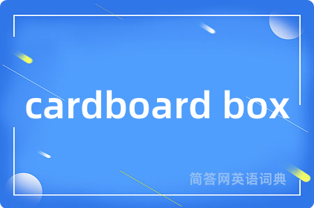 cardboard box是什么意思,cardboard box的中文翻译 cardboard box