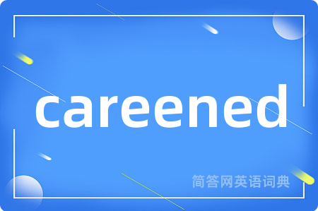 careened是什么意思,careened的中文翻译 careened