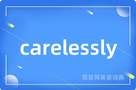 carelessly