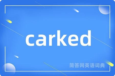 carked