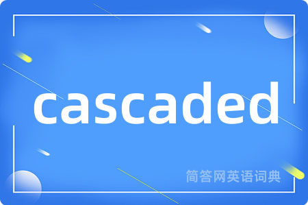 cascaded是什么意思,cascaded的中文翻译 cascaded