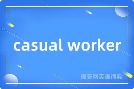 casual worker是什么意思,casual worker的中文翻译 casual worker