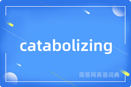 catabolizing