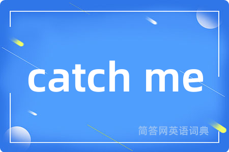 catch me