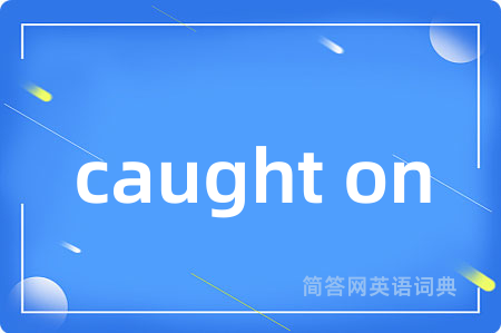 caught on