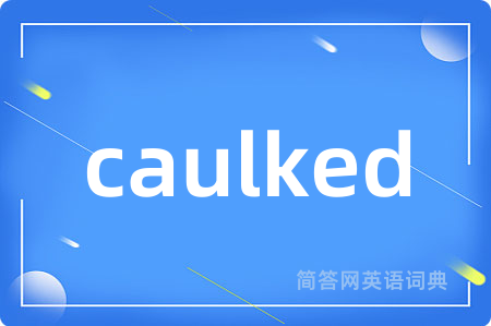 caulked是什么意思,caulked的中文翻译 caulked