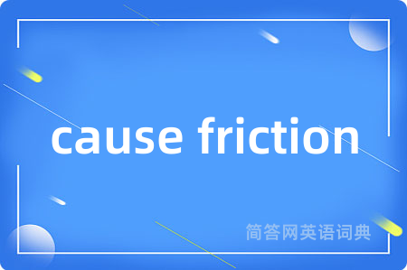 cause friction