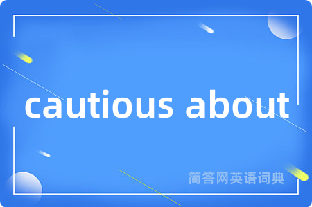cautious about是什么意思,cautious about的中文翻译 cautious about