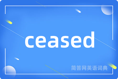 ceased