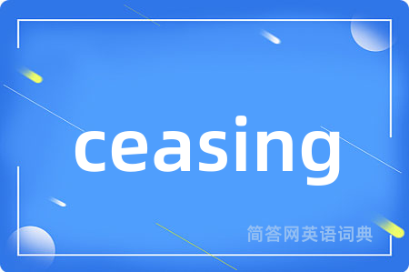 ceasing