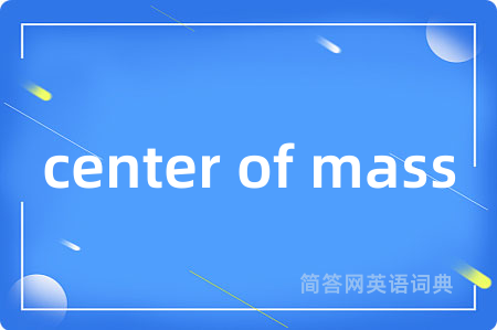 center of mass是什么意思,center of mass的中文翻译 center of mass