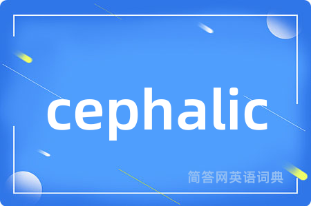 cephalic是什么意思,cephalic的中文翻译 cephalic