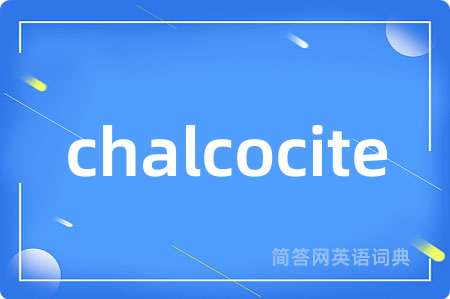 chalcocite是什么意思,chalcocite的中文翻译 chalcocite