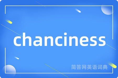 chanciness是什么意思,chanciness的中文翻译 chanciness