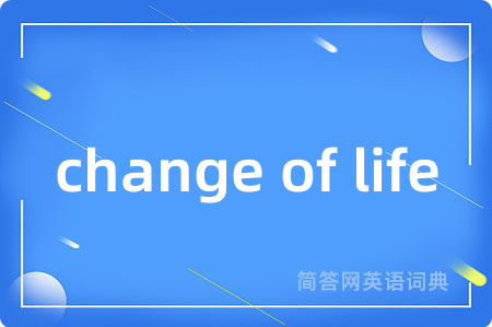 change of life是什么意思,change of life的中文翻译 change of life