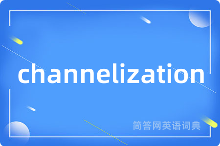 channelization是什么意思,channelization的中文翻译 channelization
