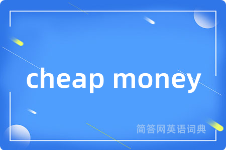 cheap money是什么意思,cheap money的中文翻译 cheap money