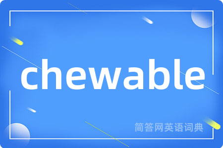 chewable是什么意思,chewable的中文翻译 chewable