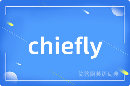 chiefly是什么意思,chiefly的中文翻译 chiefly