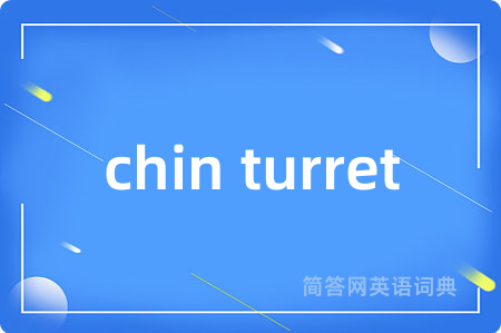 chin turret