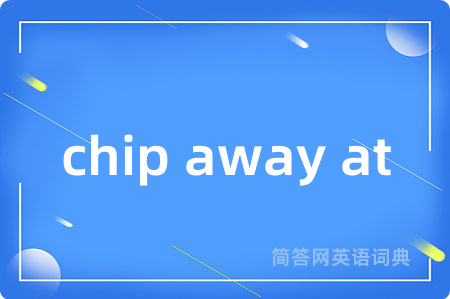 chip away at