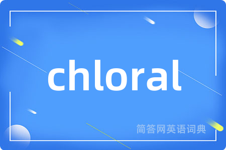 chloral是什么意思,chloral的中文翻译 chloral