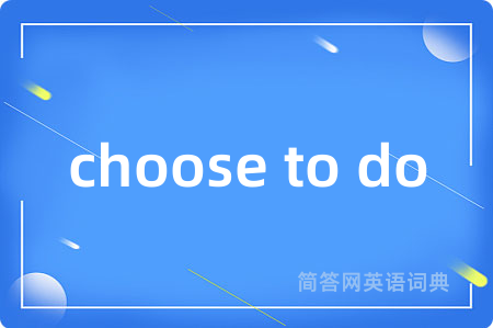 choose to do是什么意思,choose to do的中文翻译 choose to do