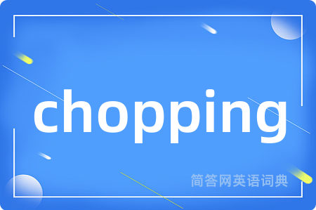 chopping是什么意思,chopping的中文翻译 chopping