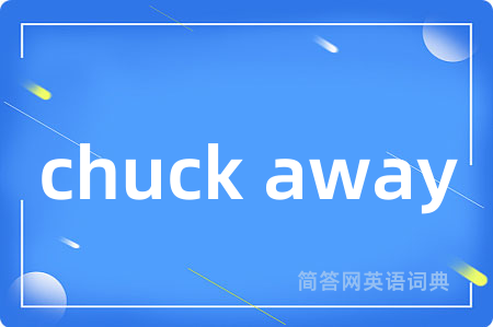 chuck away