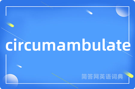 circumambulate是什么意思,circumambulate的中文翻译 circumambulate