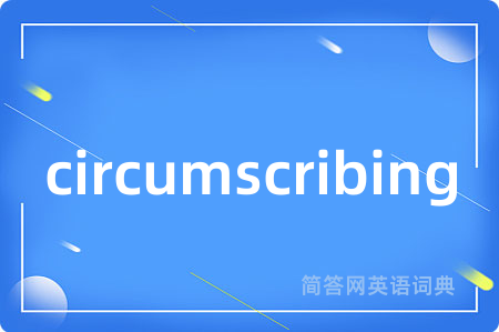 circumscribing是什么意思,circumscribing的中文翻译 circumscribing