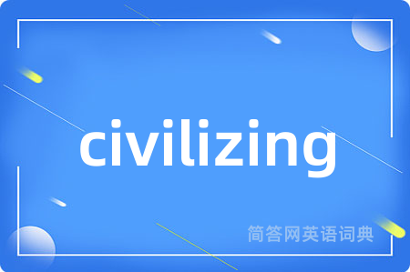 civilizing是什么意思,civilizing的中文翻译 civilizing