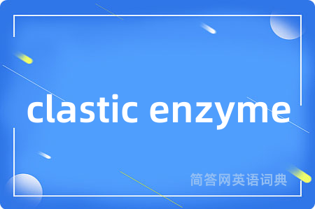 clastic enzyme